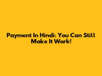 Payment In Hindi: You Can Still Make It Work!