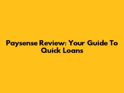 Paysense Review: Your Guide To Quick Loans