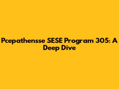 Pcepathensse SESE Program 305: A Deep Dive