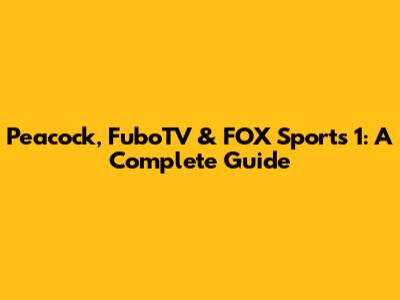 Peacock, FuboTV & FOX Sports 1: A Complete Guide