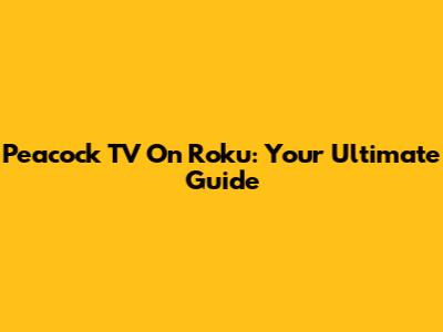Peacock TV On Roku: Your Ultimate Guide