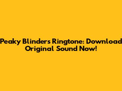 Peaky Blinders Ringtone: Download Original Sound Now!