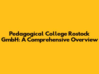 Pedagogical College Rostock GmbH: A Comprehensive Overview