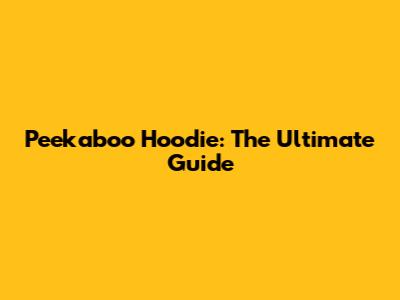 Peekaboo Hoodie: The Ultimate Guide