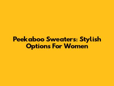 Peekaboo Sweaters: Stylish Options For Women
