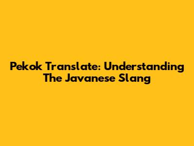 Pekok Translate: Understanding The Javanese Slang