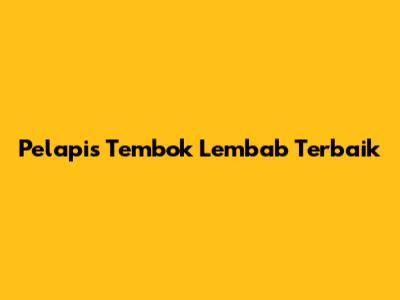 Pelapis Tembok Lembab Terbaik