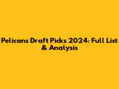 Pelicans Draft Picks 2024: Full List & Analysis
