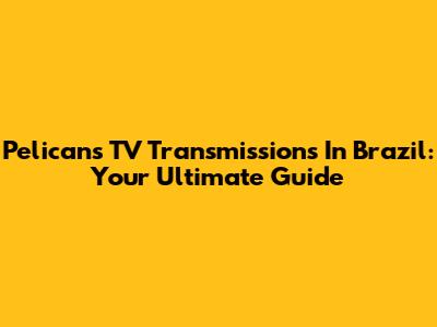Pelicans TV Transmissions In Brazil: Your Ultimate Guide