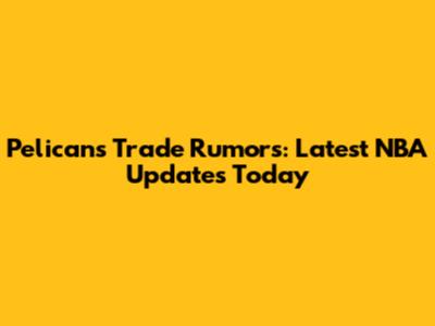 Pelicans Trade Rumors: Latest NBA Updates Today