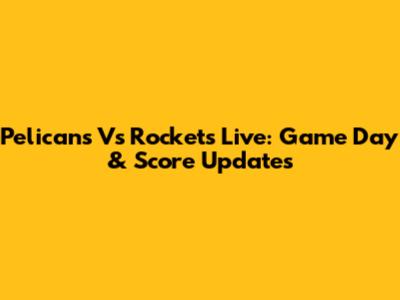 Pelicans Vs Rockets Live: Game Day & Score Updates