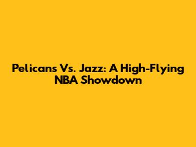 Pelicans Vs. Jazz: A High-Flying NBA Showdown