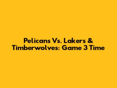 Pelicans Vs. Lakers & Timberwolves: Game 3 Time