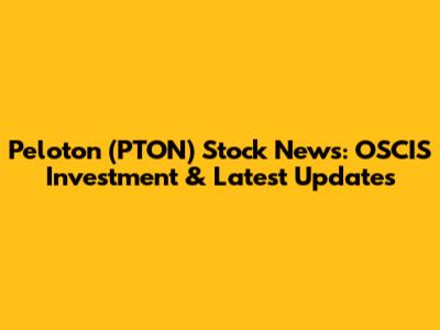 Peloton (PTON) Stock News: OSCIS Investment & Latest Updates