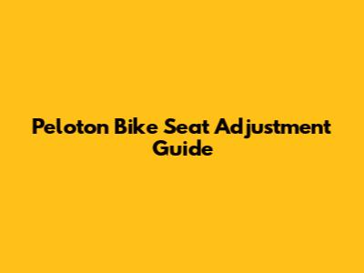 Peloton Bike Seat Adjustment Guide