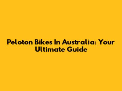 Peloton Bikes In Australia: Your Ultimate Guide
