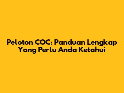 Peloton COC: Panduan Lengkap Yang Perlu Anda Ketahui