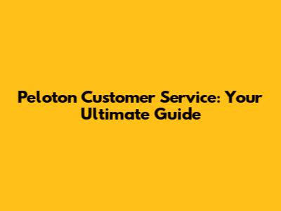Peloton Customer Service: Your Ultimate Guide