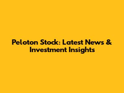 Peloton Stock: Latest News & Investment Insights