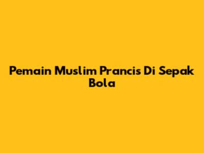 Pemain Muslim Prancis Di Sepak Bola