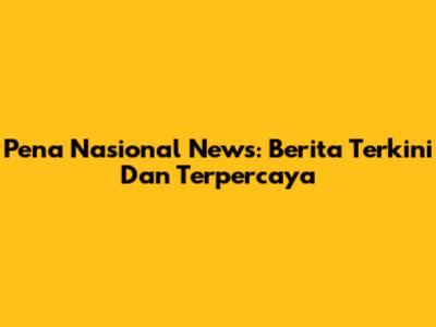 Pena Nasional News: Berita Terkini Dan Terpercaya