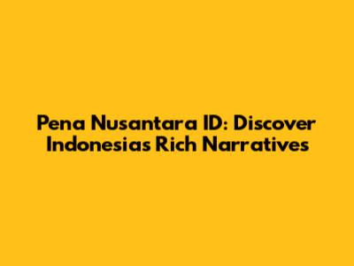 Pena Nusantara ID: Discover Indonesia's Rich Narratives