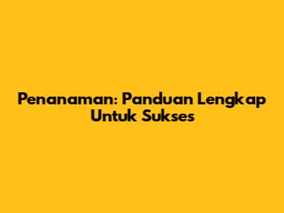 Penanaman: Panduan Lengkap Untuk Sukses