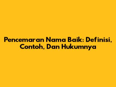 Pencemaran Nama Baik: Definisi, Contoh, Dan Hukumnya