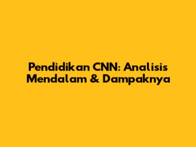 Pendidikan CNN: Analisis Mendalam & Dampaknya