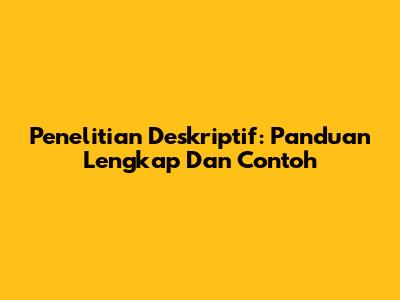 Penelitian Deskriptif: Panduan Lengkap Dan Contoh