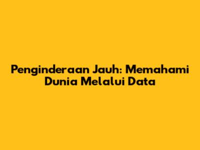 Penginderaan Jauh: Memahami Dunia Melalui Data