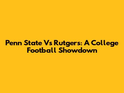 Penn State Vs Rutgers: A College Football Showdown