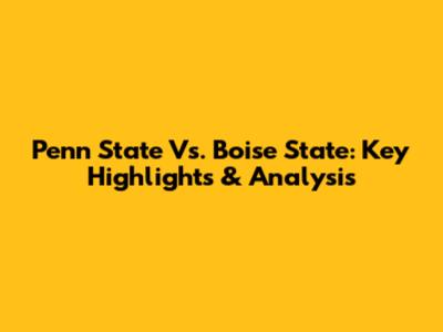 Penn State Vs. Boise State: Key Highlights & Analysis