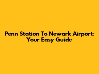 Penn Station To Newark Airport: Your Easy Guide