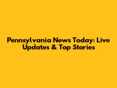 Pennsylvania News Today: Live Updates & Top Stories