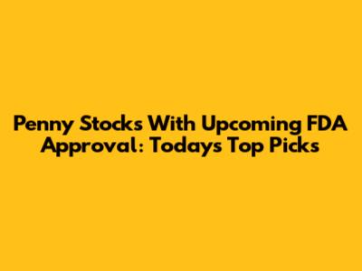 Penny Stocks With Upcoming FDA Approval: Today's Top Picks