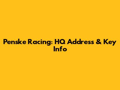 Penske Racing: HQ Address & Key Info