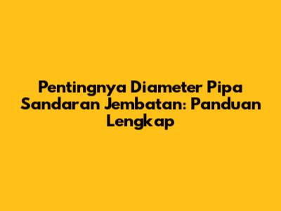 Pentingnya Diameter Pipa Sandaran Jembatan: Panduan Lengkap