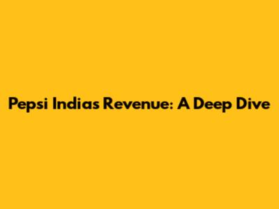 Pepsi India's Revenue: A Deep Dive