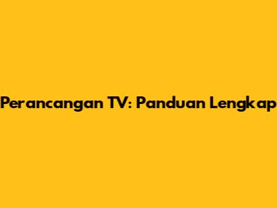 Perancangan TV: Panduan Lengkap