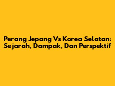 Perang Jepang Vs Korea Selatan: Sejarah, Dampak, Dan Perspektif