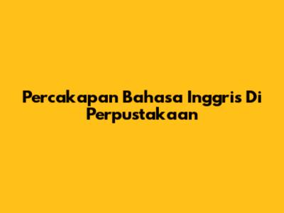 Percakapan Bahasa Inggris Di Perpustakaan