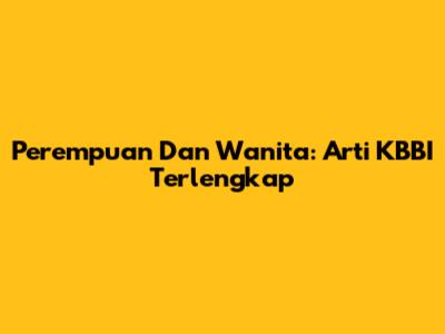 Perempuan Dan Wanita: Arti KBBI Terlengkap