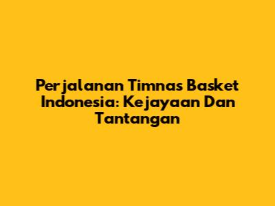 Perjalanan Timnas Basket Indonesia: Kejayaan Dan Tantangan