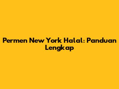 Permen New York Halal: Panduan Lengkap