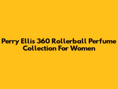 Perry Ellis 360 Rollerball Perfume Collection For Women