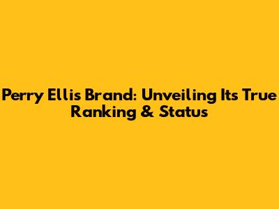 Perry Ellis Brand: Unveiling Its True Ranking & Status