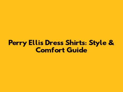 Perry Ellis Dress Shirts: Style & Comfort Guide