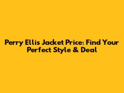 Perry Ellis Jacket Price: Find Your Perfect Style & Deal