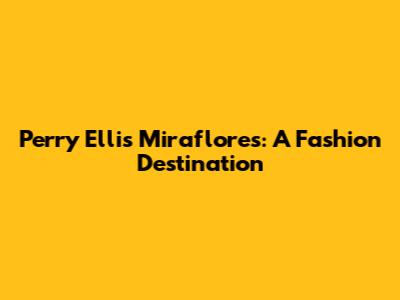 Perry Ellis Miraflores: A Fashion Destination